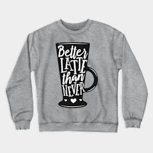 Better Latte than never. Coffee lover gift idea. Crewneck Sweatshirt